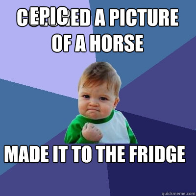 Colored a picture of a horse Made it to the fridge Epic  Success Kid