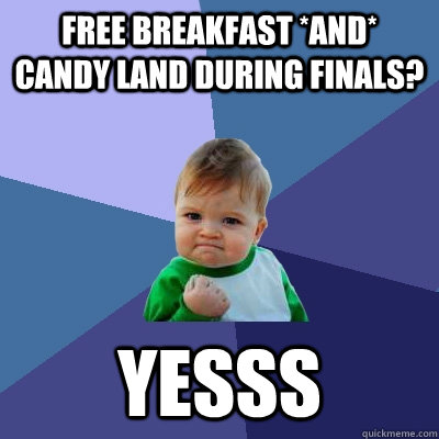 free breakfast *and* candy land during finals? yesss - free breakfast *and* candy land during finals? yesss  Success Kid