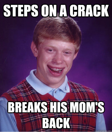 Steps on a crack Breaks his mom's back - Steps on a crack Breaks his mom's back  Bad Luck Brian