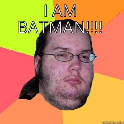 I AM BATMAN!!!!  Butthurt Dweller