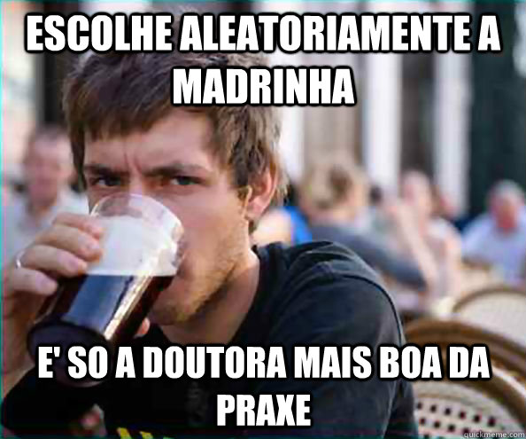 escolhe aleatoriamente a madrinha e' so a doutora mais boa da praxe - escolhe aleatoriamente a madrinha e' so a doutora mais boa da praxe  Lazy College Senior