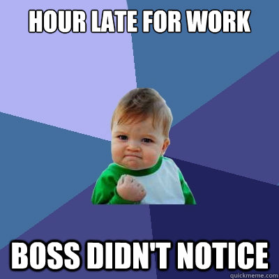 hour late for work boss didn't notice - hour late for work boss didn't notice  Success Kid