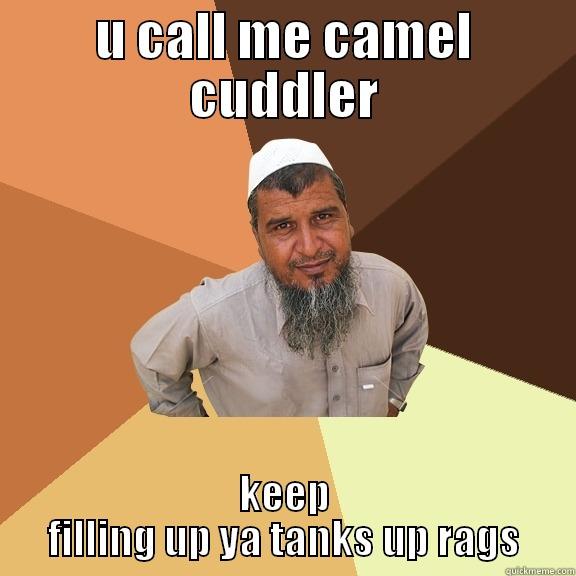 U CALL ME CAMEL CUDDLER KEEP FILLING UP YA TANKS UP RAGS Ordinary Muslim Man