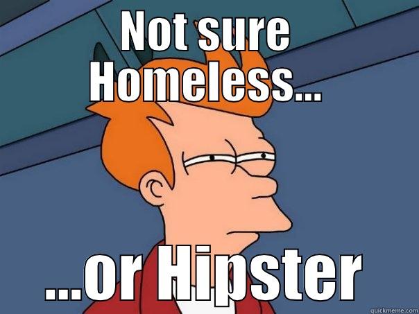 NOT SURE HOMELESS... ...OR HIPSTER Futurama Fry