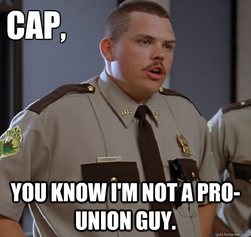 Cap, You know I'm not a pro-union guy.  Right to Work Farva