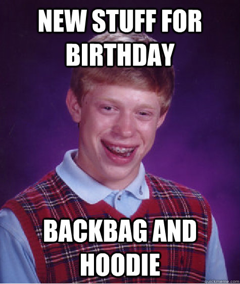 new stuff for birthDAY backbag and hoodie  Bad Luck Brian