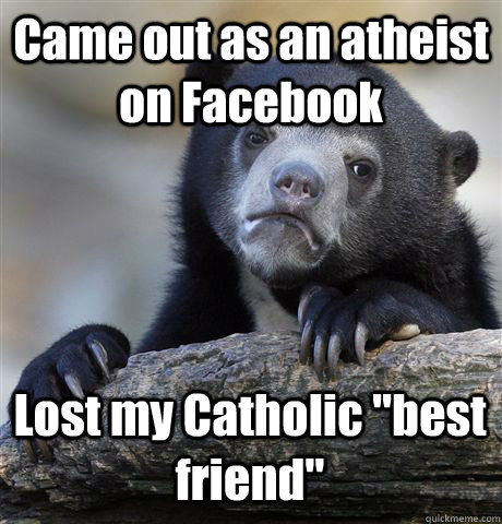 Came out as an atheist on Facebook Lost my Catholic 