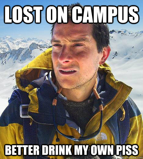 lost on campus better drink my own piss  Bear Grylls