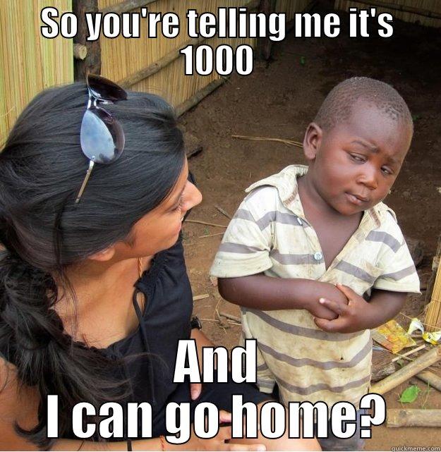 Say what?! - SO YOU'RE TELLING ME IT'S 1000 AND I CAN GO HOME? Skeptical Third World Kid