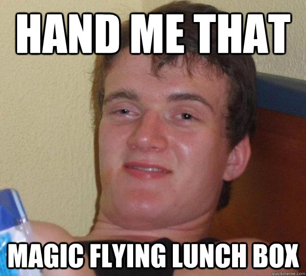 Hand me that Magic flying lunch box  10 Guy