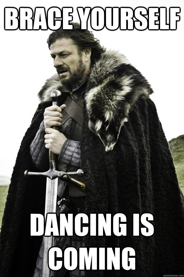 Brace Yourself Dancing is Coming  Winter is coming