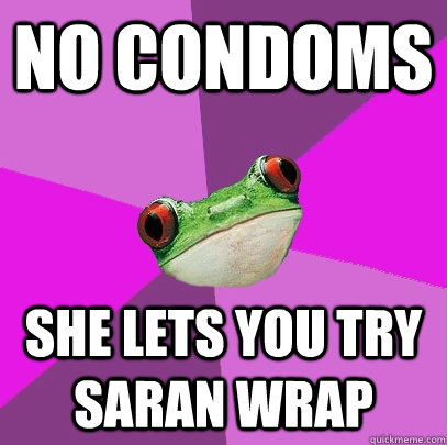 No condoms she lets you try saran wrap - No condoms she lets you try saran wrap  Foul Bachelorette Frog