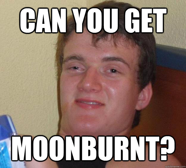 Can you get Moonburnt?  10 Guy