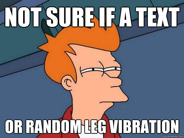 Not sure if a text Or random leg vibration   Futurama Fry