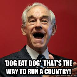 'dog eat dog'  that's the way to run a country!  Scumbag Libertarian