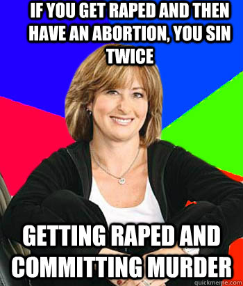 If you get raped and then have an abortion, you sin twice Getting raped and committing murder  Sheltering Suburban Mom