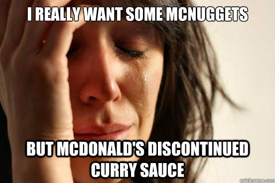 I really want some McNuggets but McDonald's discontinued curry sauce  First World Problems