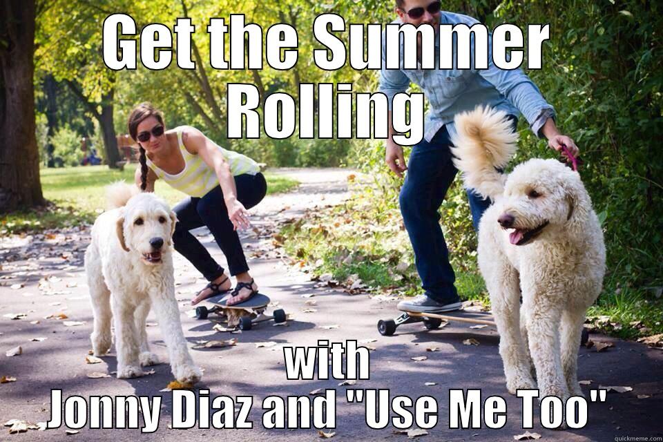 GET THE SUMMER ROLLING WITH JONNY DIAZ AND 