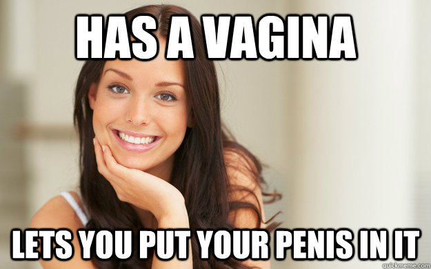 has a vagina lets you put your penis in it  Good Girl Gina