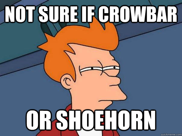 Not sure if crowbar Or shoehorn - Not sure if crowbar Or shoehorn  Futurama Fry