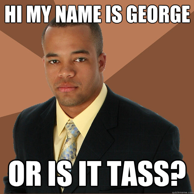 Hi my name is George Or is it tass?  Successful Black Man