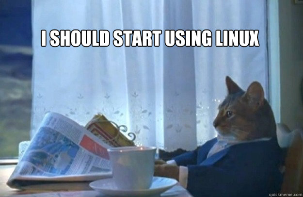 I Should start using linux






  Sophisticated Cat