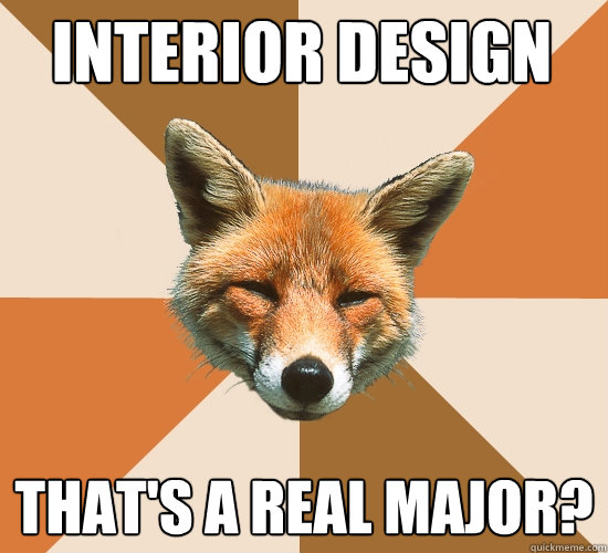 Interior Design
 That's a real major?  Condescending Fox