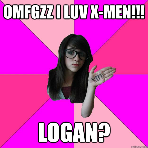 omfgzz i luv x-men!!! logan?  Idiot Nerd Girl