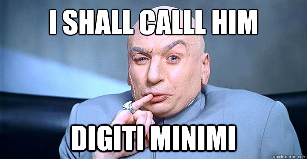 I shall CALLL him 
 DIGITI MINIMI  drevil