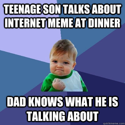 Teenage son talks about internet meme at dinner Dad knows what he is talking about - Teenage son talks about internet meme at dinner Dad knows what he is talking about  Success Kid