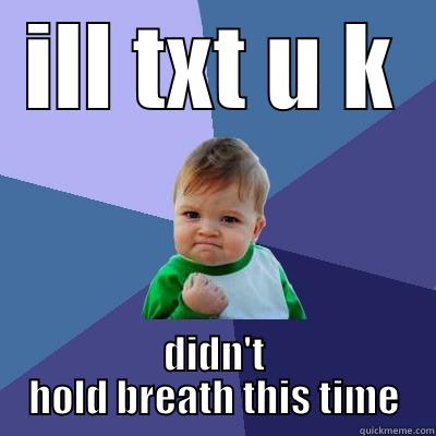 ILL TXT U K DIDN'T HOLD BREATH THIS TIME Success Kid