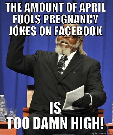 THE AMOUNT OF APRIL FOOLS PREGNANCY JOKES ON FACEBOOK IS TOO DAMN HIGH! The Rent Is Too Damn High