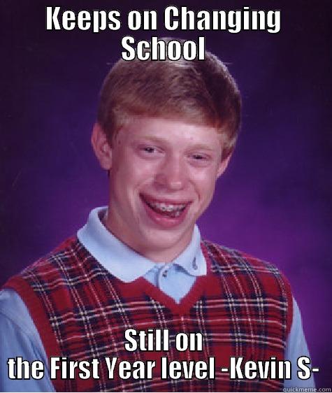 KEEPS ON CHANGING SCHOOL STILL ON THE FIRST YEAR LEVEL -KEVIN S- Bad Luck Brian