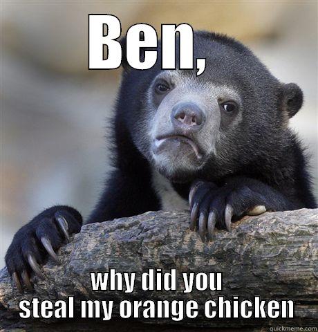 Oh SHUTUP - BEN,  WHY DID YOU STEAL MY ORANGE CHICKEN Confession Bear