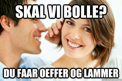 Skal vi bolle? du faar oeffer og lammer  Bad Pick-up line Paul