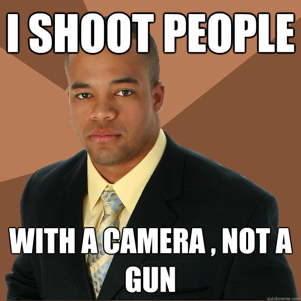 I shoot people With a camera , not a gun - I shoot people With a camera , not a gun  Successful Black Man