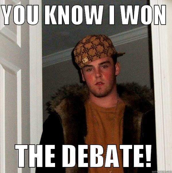 YOU KNOW I WON  THE DEBATE! Scumbag Steve