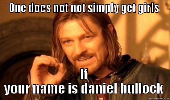 ONE DOES NOT NOT SIMPLY GET GIRLS IF YOUR NAME IS DANIEL BULLOCK Boromir