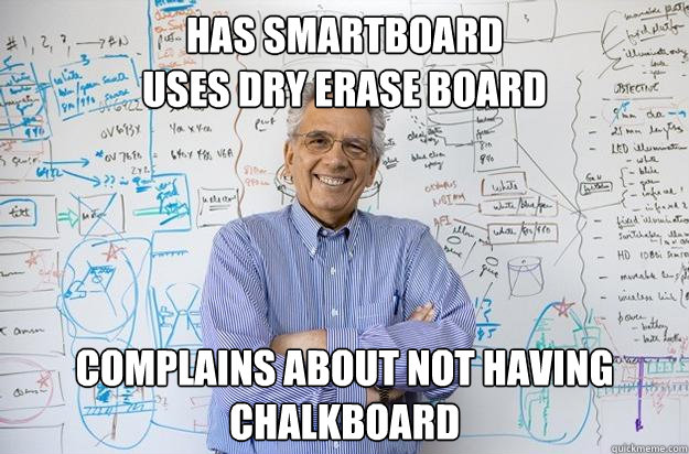 has smartboard
Uses dry erase board Complains about not having chalkboard - has smartboard
Uses dry erase board Complains about not having chalkboard  Engineering Professor