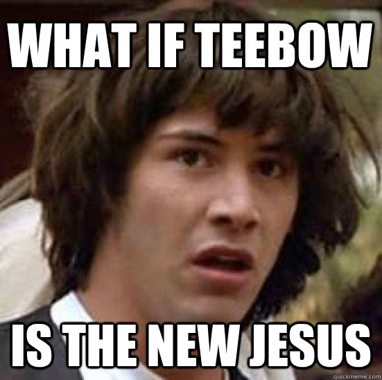 What if teebow is the new jesus  conspiracy keanu