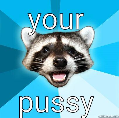 YOUR PUSSY Lame Pun Coon