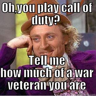 OH,YOU PLAY CALL OF DUTY?  TELL ME HOW MUCH OF A WAR VETERAN YOU ARE Condescending Wonka