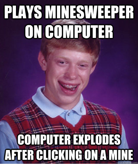 plays minesweeper on computer computer explodes after clicking on a mine  Bad Luck Brian