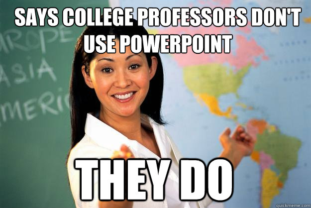 Says college professors don't use powerpoint They do  Unhelpful High School Teacher