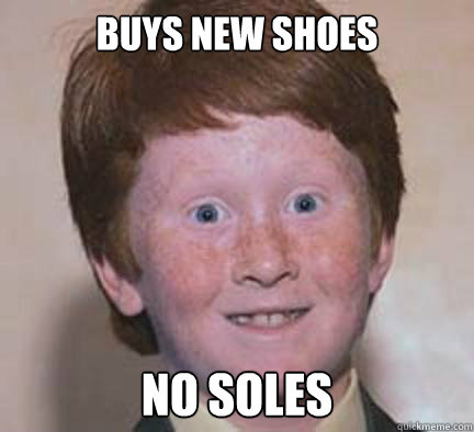 Buys new shoes No soles  Over Confident Ginger