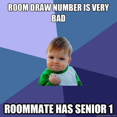 Room draw number is very bad roommate has senior 1  Success Kid