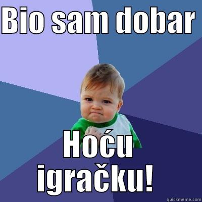 BIO SAM DOBAR  HOĆU IGRAČKU!  Success Kid