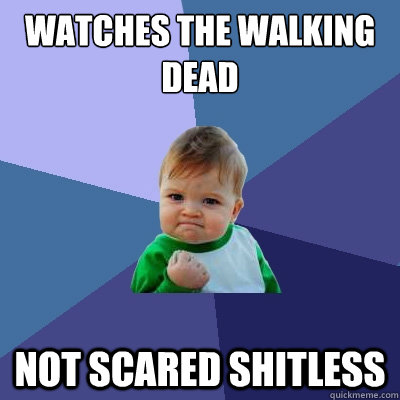 Watches the walking dead not scared shitless  Success Kid