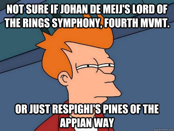 Not sure if Johan de Meij's Lord of the Rings symphony, fourth mvmt. Or just Respighi's Pines of the Appian Way  Futurama Fry