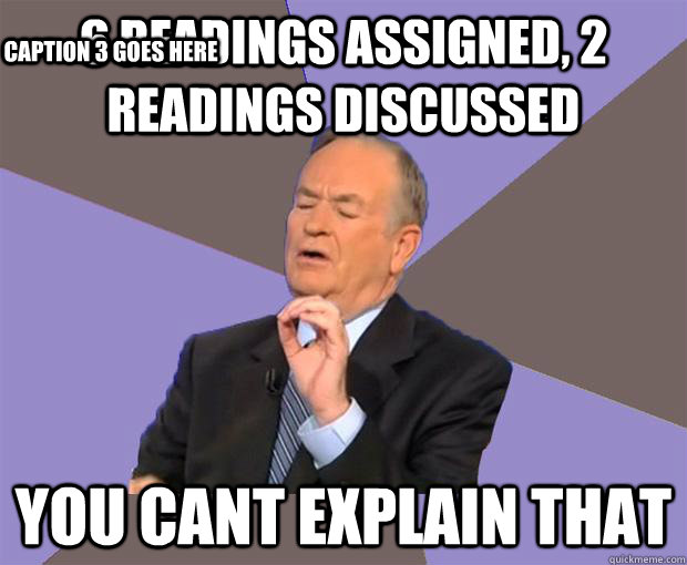 6 readings assigned, 2 readings discussed you cant explain that  Caption 3 goes here  Bill O Reilly